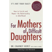 For Mothers of Difficult Daughters: How to Enrich and Repair the Relationship in Adulthood