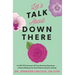 Let's Talk about Down There: An Ob-GYN Answers All Your Burning Questions...Without Making You Feel Embarrassed for Asking
