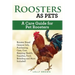 Roosters as Pets: Rooster Breed General Info, Purchasing, Care, Cost, Keeping, Health, Supplies, Food, Breeding and More Included! A Car