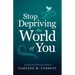 Stop Depriving the World of You: A Guide for Getting Unstuck