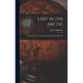 Lost in the Arctic: Being the Story of the 'Alabama' Expedition, 1909-1912