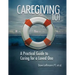 Caregiving 101: A Practical Guide to Caring for a Loved One