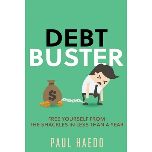 Debt Buster: Free Yourself From The Shackles In Less Than A Year