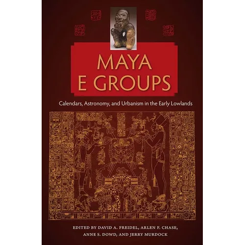 Maya E Groups: Calendars, Astronomy, and Urbanism in the Early Lowlands