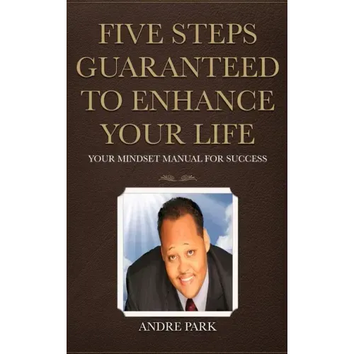 Five Steps Guaranteed To Enhance Your Life: Your Mindset Manual For Success