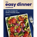 The Easy Dinner Cookbook: No-Fuss Recipes for Family-Friendly Meals