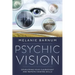 Psychic Vision: Developing Your Clairvoyant and Remote Viewing Skills