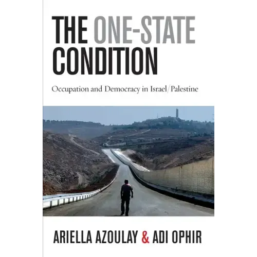 The One-State Condition: Occupation and Democracy in Israel/Palestine