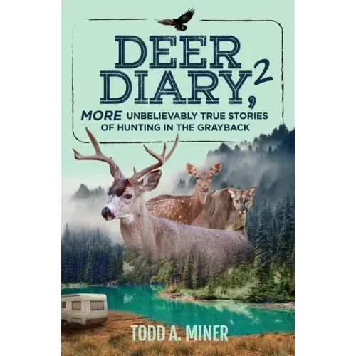 Deer Diary 2: MORE Unbelievably True Stories of Hunting in the Grayback