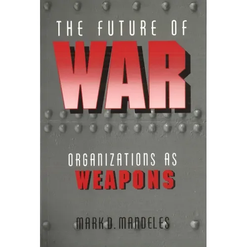 The Future of War: Organizations as Weapons