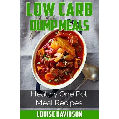 Low Carb Dump Meals: Easy Healthy One Pot Meal Recipes
