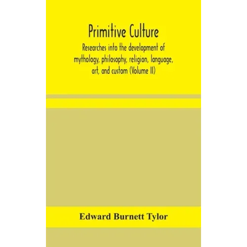 Primitive culture: researches into the development of mythology, philosophy, religion, language, art, and custom (Volume II)
