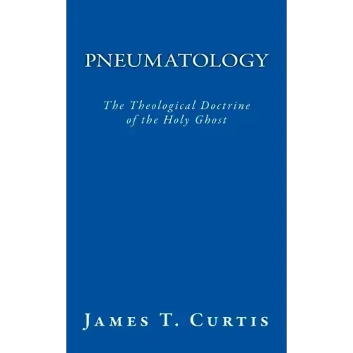 Pneumatology: The Theological Doctrine of the Holy Ghost