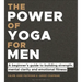 The Power of Yoga for Men: A Beginner's Guide to Building Strength, Mental Clarity and Emotional Fitness