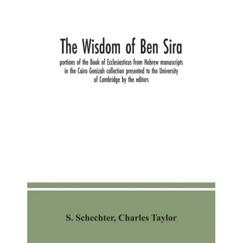 The Wisdom of Ben Sira; portions of the Book of Ecclesiasticus from Hebrew manuscripts in the Cairo Genizah collection presented to the University of