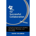 42 Rules for Successful Collaboration (2nd Edition): A Practical Approach to Working with People, Processes and Technology
