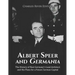 Albert Speer and Germania: The History of Nazi Germany's Lead Architect and His Plans for a Future German Capital