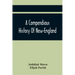 A Compendious History Of New-England: To Which Is Added, A Short Abstract Of The History Of New-York, And New-Jersey: Designed For The Use Of Schools
