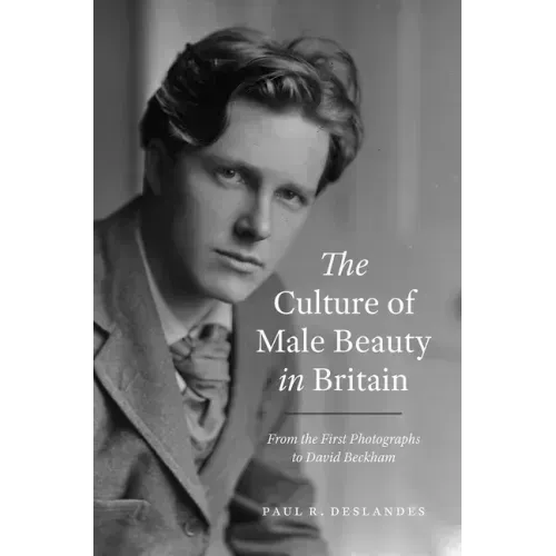The Culture of Male Beauty in Britain: From the First Photographs to David Beckham