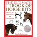 The Ultimate Book of Horse Bits: What They Are, What They Do, and How They Work (2nd Edition)