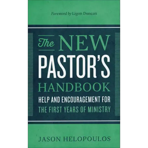 The New Pastor's Handbook: Help and Encouragement for the First Years of Ministry
