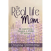 The Real Life Mom: 96 Inspirational Thoughts and Stories for Mothers