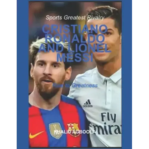 The Greatest Rivalry in Sports History: Cristiano Ronaldo vs Lionel Messi: Before Rivalry