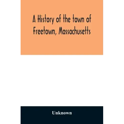 A History of the town of Freetown, Massachusetts: with an account of the Old Home Festival, July 30th, 1902