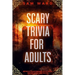 Scary Trivia For Adults: Impress Your Friends With Your Knowledge and Facts