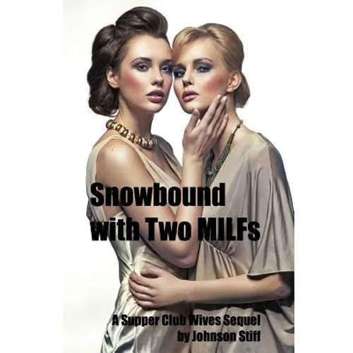 Snowbound with Two MILFs: (Two MILFs, One Alpha Male with a Toy Bag, A Kinky Multiple Partner Weekend)