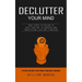 Declutter Your Mind: Effective Strategies to Free Yourself From Anxiety and Worry (Easy Steps to Follow to Pave Your Way to Success and Simplifying Li