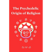 The Psychedelic Origin of Religion
