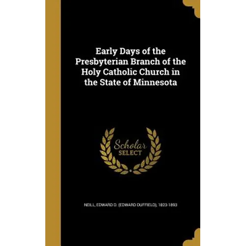 Early Days of the Presbyterian Branch of the Holy Catholic Church in the State of Minnesota
