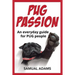 PUG Passion: An everyday guide for PUG people