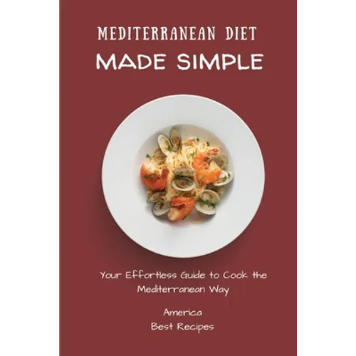 Mediterranean Diet Made Simple: Your Effortless Guide to Cook the Mediterranean Way