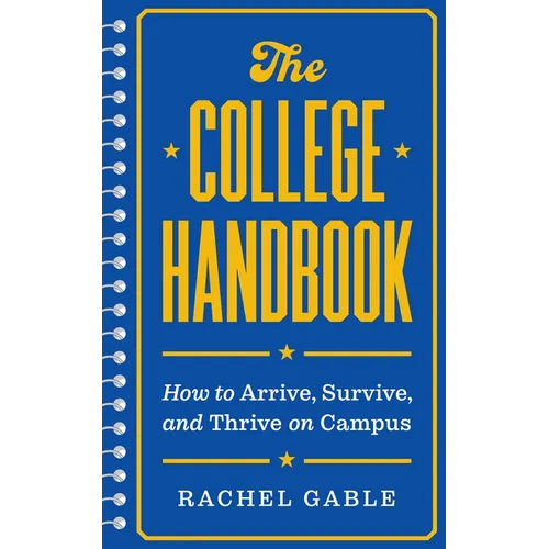 The College Handbook: How to Arrive, Survive, and Thrive on Campus