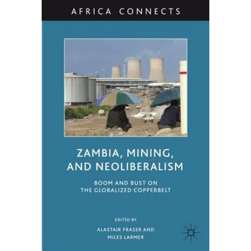 Zambia, Mining, and Neoliberalism: Boom and Bust on the Globalized Copperbelt