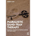 Pluralistic Sand-Tray Therapy: Humanistic Principles for Working Creatively with Adult Clients