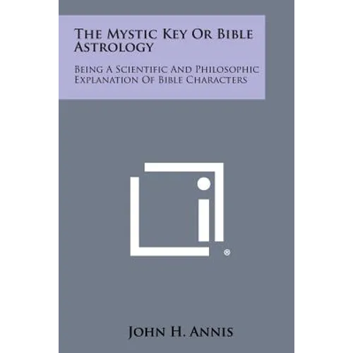 The Mystic Key or Bible Astrology: Being a Scientific and Philosophic Explanation of Bible Characters