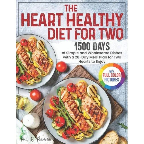 The Heart Healthy Diet for Two: 1500 Days of Simple and Wholesome Dishes with a 28-Day Meal Plan for Two Hearts to Enjoy Full Color Edition