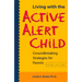 Living with the Active Alert Child: Groundbreaking Strategies for Parents