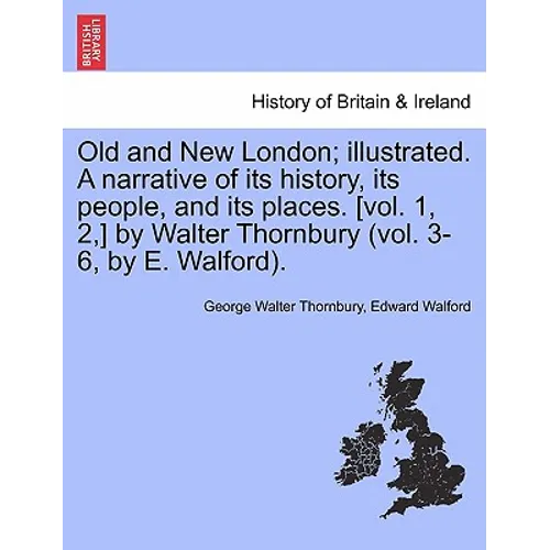 Old and New London; illustrated. A narrative of its history, its people, and its places. [vol. 1, 2, ] by Walter Thornbury (vol. 3-6, by E. Walford).