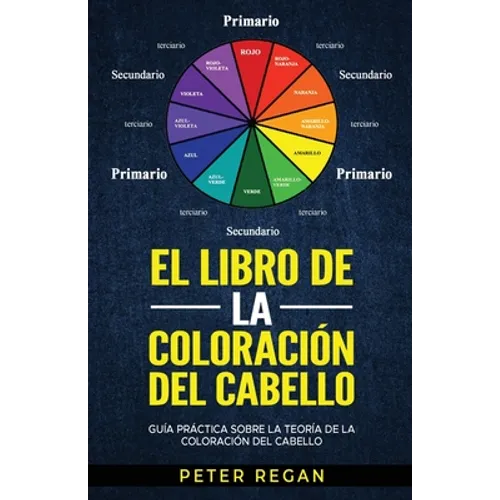 El Libro de la Coloración del Cabello: Guía Práctica Sobre La Teoría De La Coloración Del Cabello