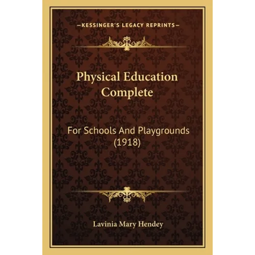 Physical Education Complete: For Schools And Playgrounds (1918)