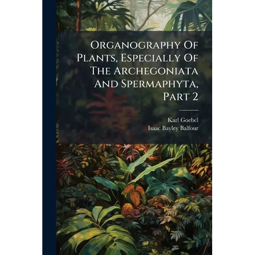 Organography Of Plants, Especially Of The Archegoniata And Spermaphyta, Part 2