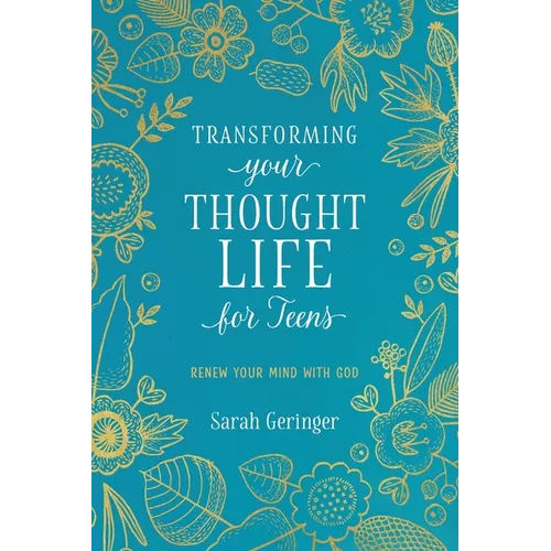 Transforming Your Thought Life for Teens: Renew Your Mind with God