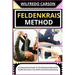 Feldenkrais Method: A Comprehensive Guide To The Feldenkrais Method For Mindful Movement, Pain Relief, And Lifelong Well-Being