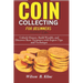 COIN COLLECTING FOR BEGINNERS 2024/2025 Edition: Unlock History, Build Wealth, and Discover Rare Treasures with Expert Tips and Techniques