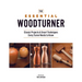 The Essential Woodturner: Classic Projects & Smart Techniques Every Turner Needs to Know