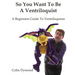 So You Want To Be A Ventriloquist